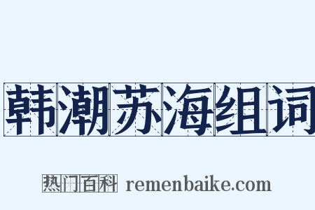 韩潮苏海组词是什么意思的图片